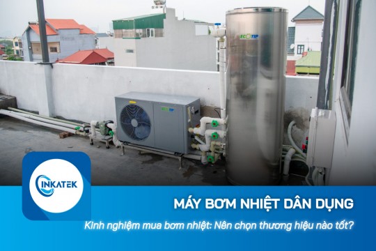 Kinh nghiệm mua máy bơm nhiệt dân dụng: Nên chọn thương hiệu nào tốt?