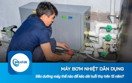 Bảo dưỡng máy bơm nhiệt dân dụng thế nào để kéo dài tuổi thọ trên 15 năm?