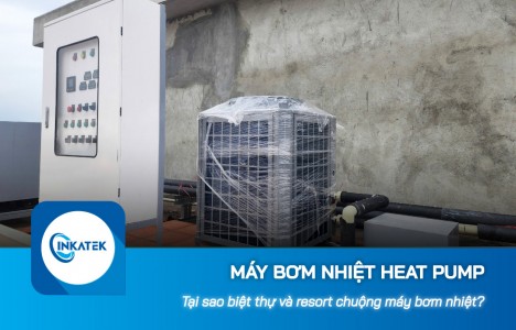 Tại sao biệt thự và resort chuộng máy bơm nhiệt Heat Pump?