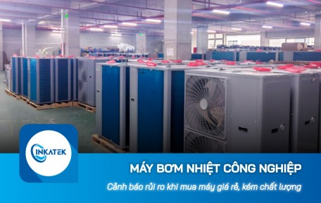 Cảnh báo rủi ro khi mua máy bơm nhiệt công nghiệp giá rẻ, kém chất lượng