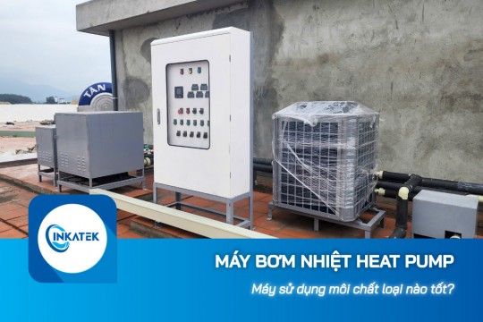 Máy bơm nhiệt Heat Pump sử dụng môi chất loại nào tốt?