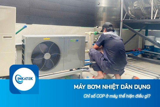 Chỉ số COP ở máy bơm nhiệt dân dụng thể hiện điều gì?