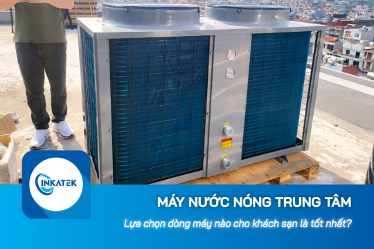 Lựa chọn dòng máy nước nóng trung tâm nào cho khách sạn tốt nhất