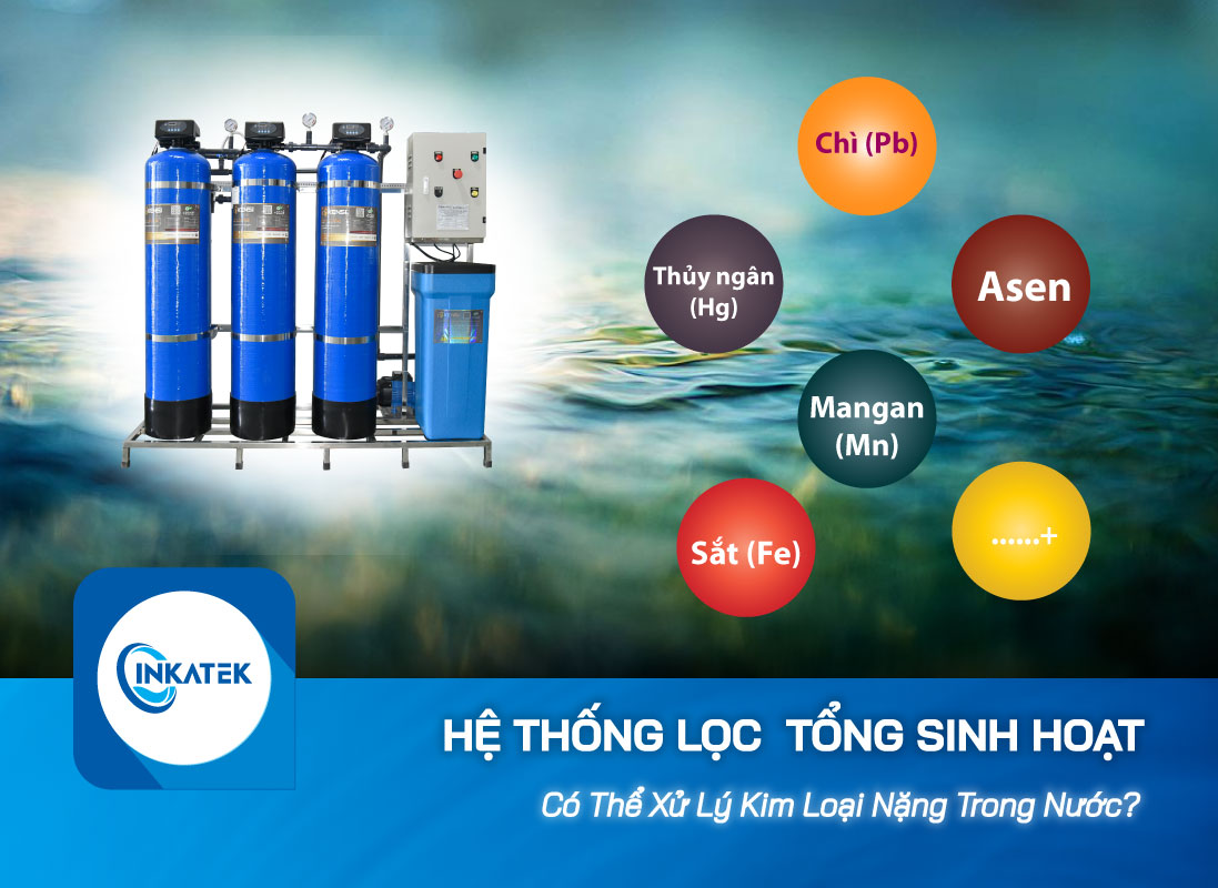 Hệ thống lọc tổng sinh hoạt có xử lý được Kim loại nặng trong nước không